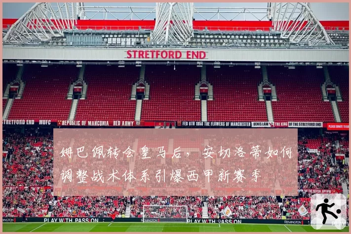 姆巴佩转会皇马后，安切洛蒂如何调整战术体系引爆西甲新赛季