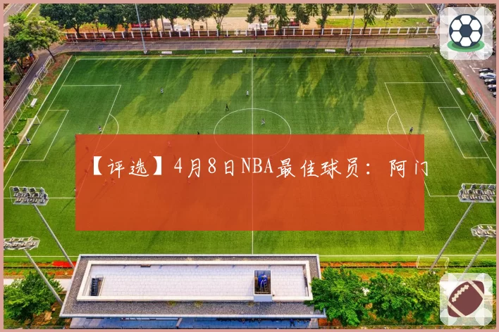 【评选】4月8日NBA最佳球员：阿门