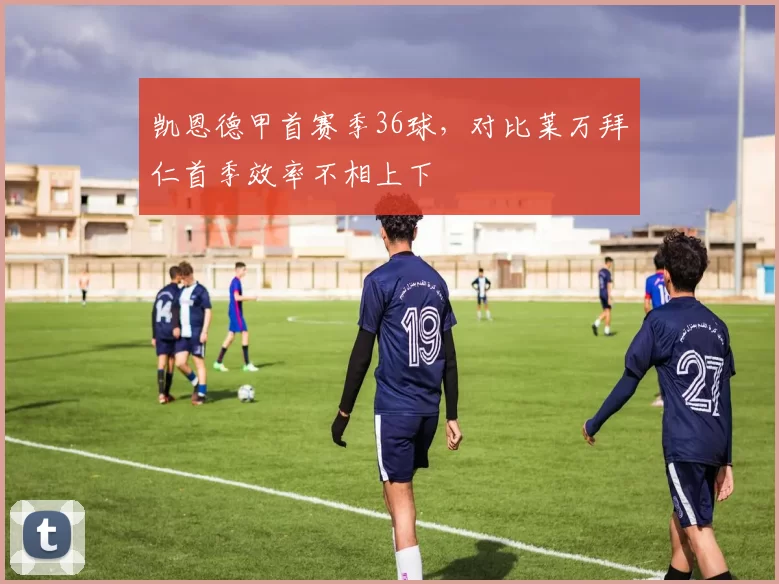 凯恩德甲首赛季36球,对比莱万拜仁首季效率不相上下
