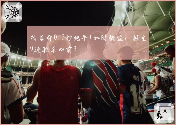 约基奇0.3秒绝平+加时翻盘，掘金9连胜杀回前3