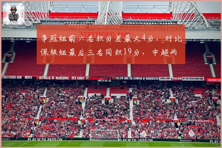 争冠组前六名积分差最大4分,对比保级组最后三名同积19分,中超两极分化催生刺激冲冠保级战