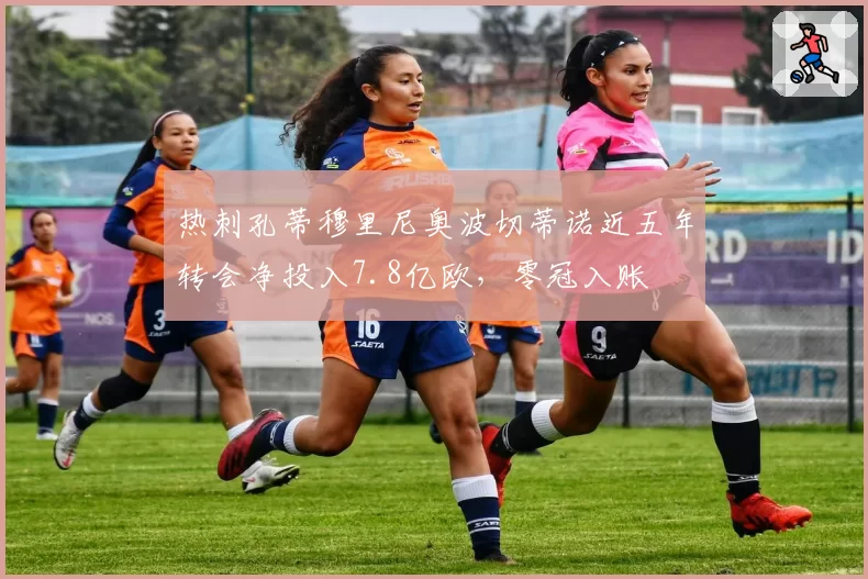 热刺孔蒂穆里尼奥波切蒂诺近五年转会净投入7.8亿欧，零冠入账